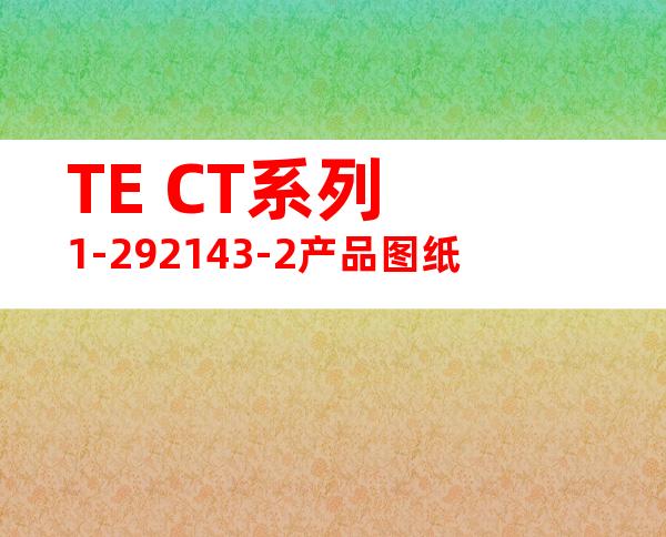 TE CT系列 1-292143-2产品图纸